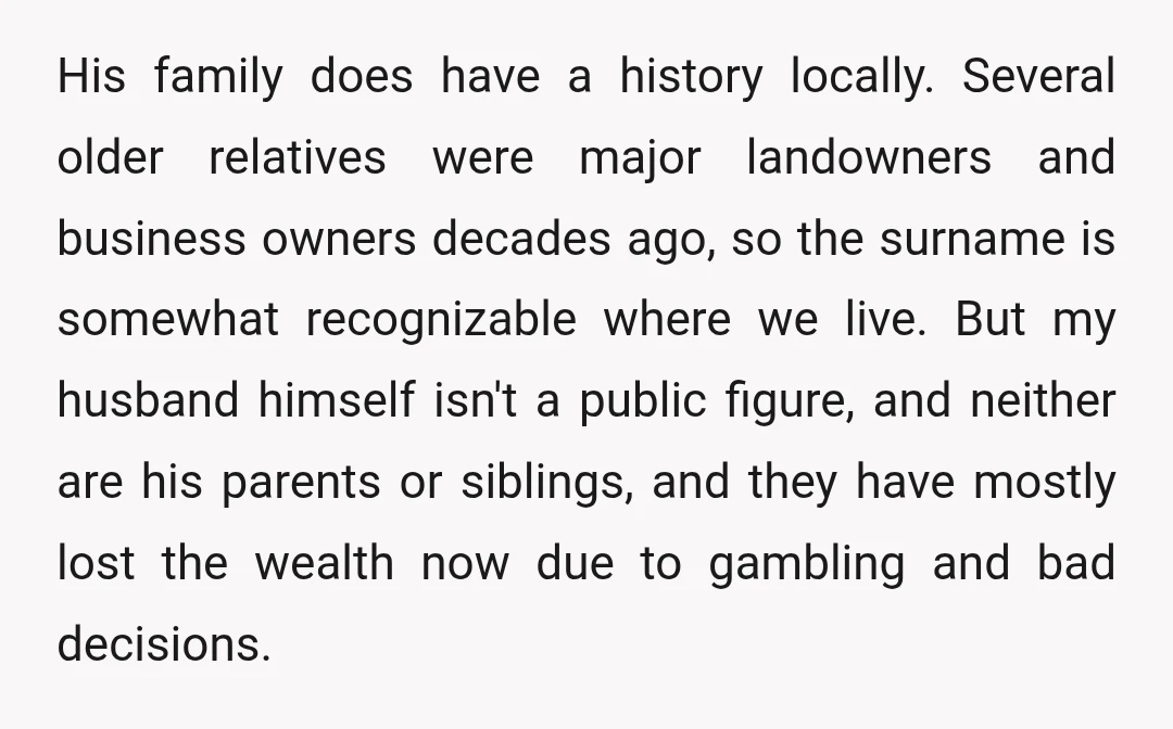 His family does have a history locally. Several older relatives were major landowners and business owners decades ago, so the surname is somewhat recognizable where we live. But my husband...