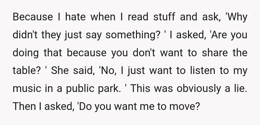 Because I hate when I read stuff and ask, 'Why didn't they just say something? ' I asked, 'Are you doing that because you don't want to share the table?...