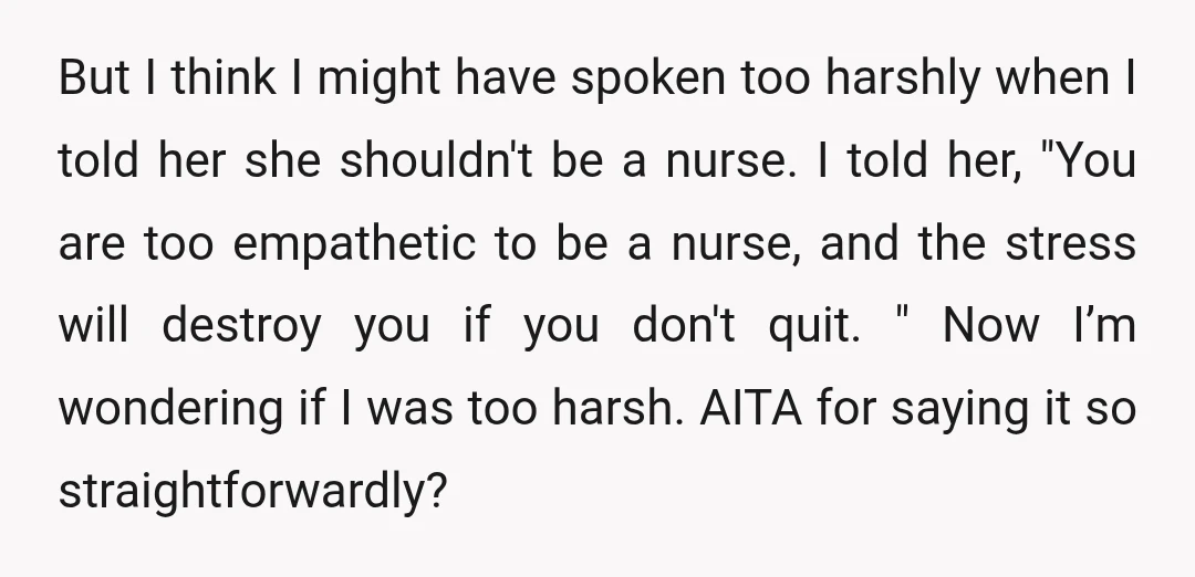 But I think I might have spoken too harshly when I told her she shouldn't be a nurse. I told her, "You are too empathetic to be a nurse, and...