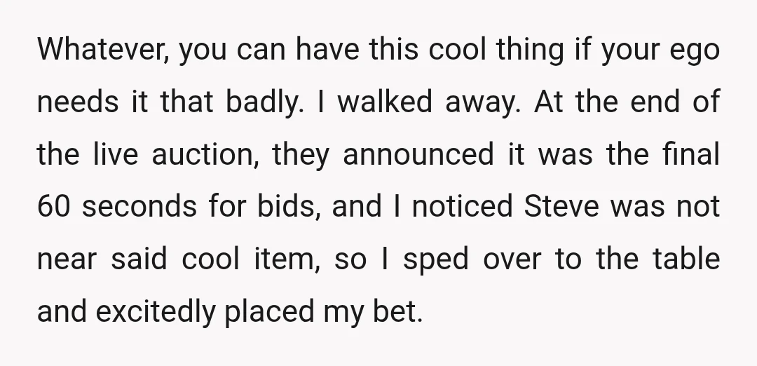 Whatever, you can have this cool thing if your ego needs it that badly. I walked away. At the end of the live auction, they announced it was the final...