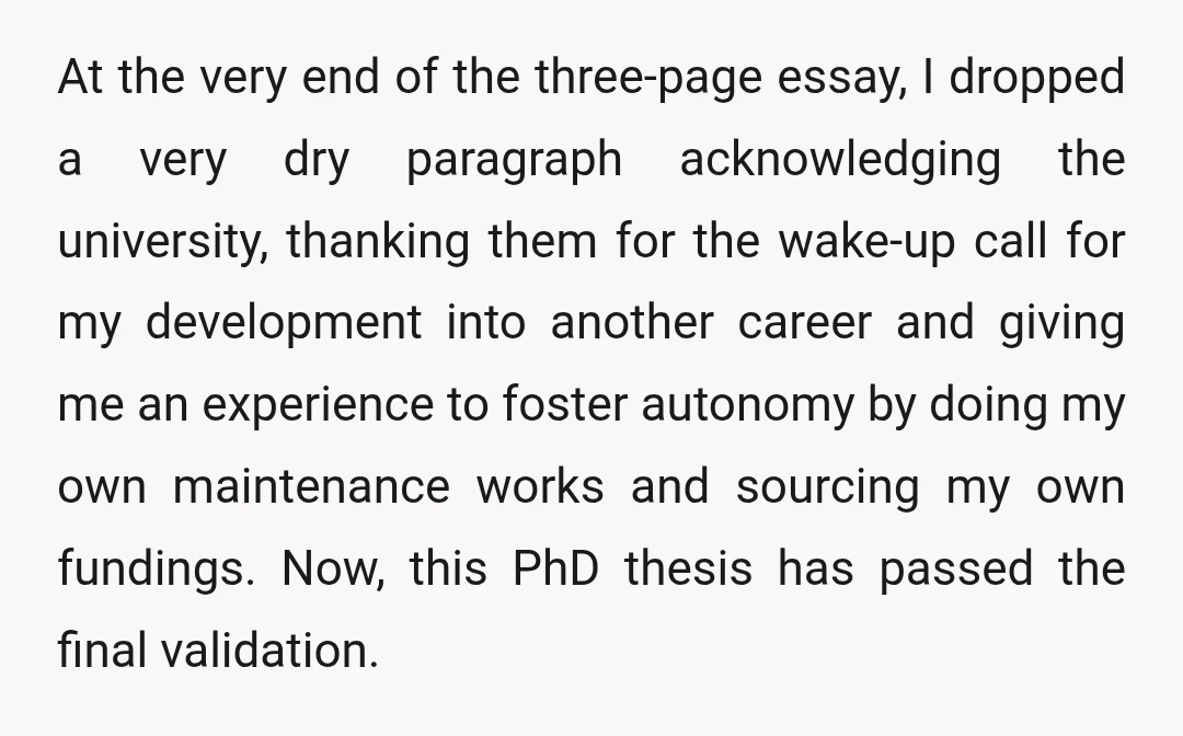 At the very end of the three-page essay, I dropped a very dry paragraph acknowledging the university, thanking them for the wake-up call for my development into another career and...