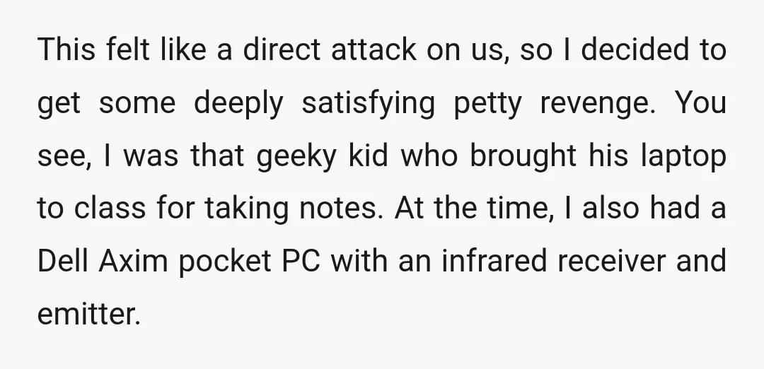 This felt like a direct attack on us, so I decided to get some deeply satisfying petty revenge. You see, I was that geeky kid who brought his laptop to...