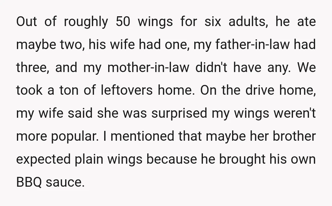 Out of roughly 50 wings for six adults, he ate maybe two, his wife had one, my father-in-law had three, and my mother-in-law didn't have any. We took a ton...