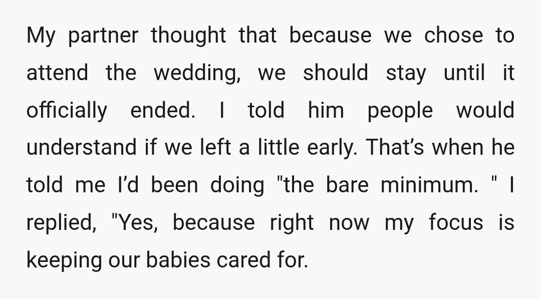 My partner thought that because we chose to attend the wedding, we should stay until it officially ended. I told him people would understand if we left a little early....