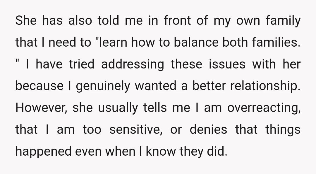 She has also told me in front of my own family that I need to "learn how to balance both families. " I have tried addressing these issues with her...