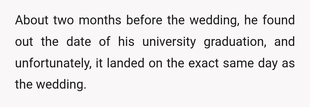 About two months before the wedding, he found out the date of his university graduation, and unfortunately, it landed on the exact same day as the wedding.