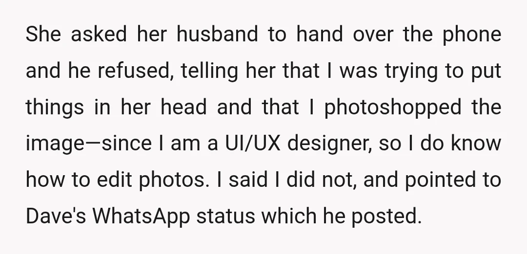She asked her husband to hand over the phone and he refused, telling her that I was trying to put things in her head and that I photoshopped the image—since...