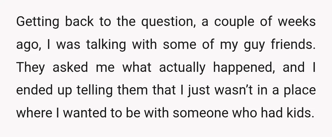 Getting back to the question, a couple of weeks ago, I was talking with some of my guy friends. They asked me what actually happened, and I ended up telling...