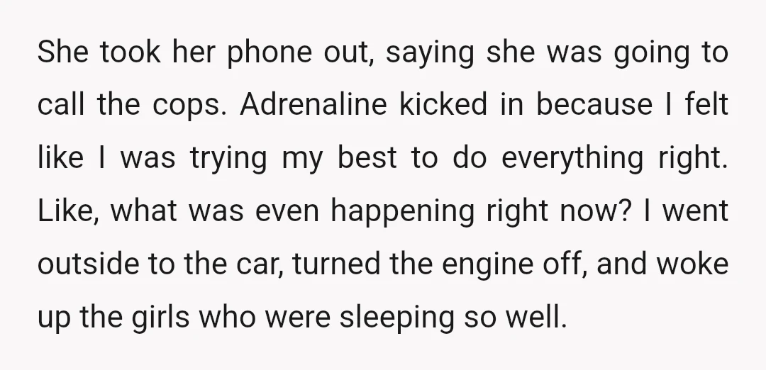 She took her phone out, saying she was going to call the cops. Adrenaline kicked in because I felt like I was trying my best to do everything right. Like,...