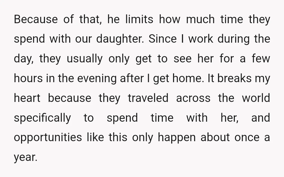 Because of that, he limits how much time they spend with our daughter. Since I work during the day, they usually only get to see her for a few hours...