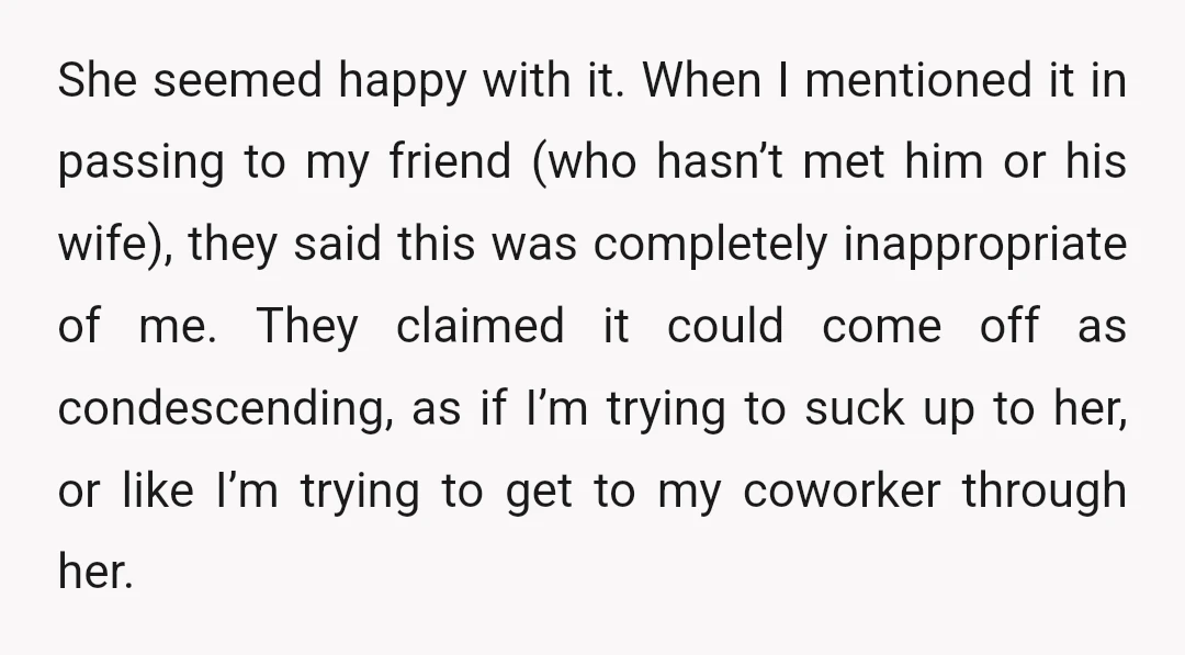 She seemed happy with it. When I mentioned it in passing to my friend (who hasn’t met him or his wife), they said this was completely inappropriate of me. They...
