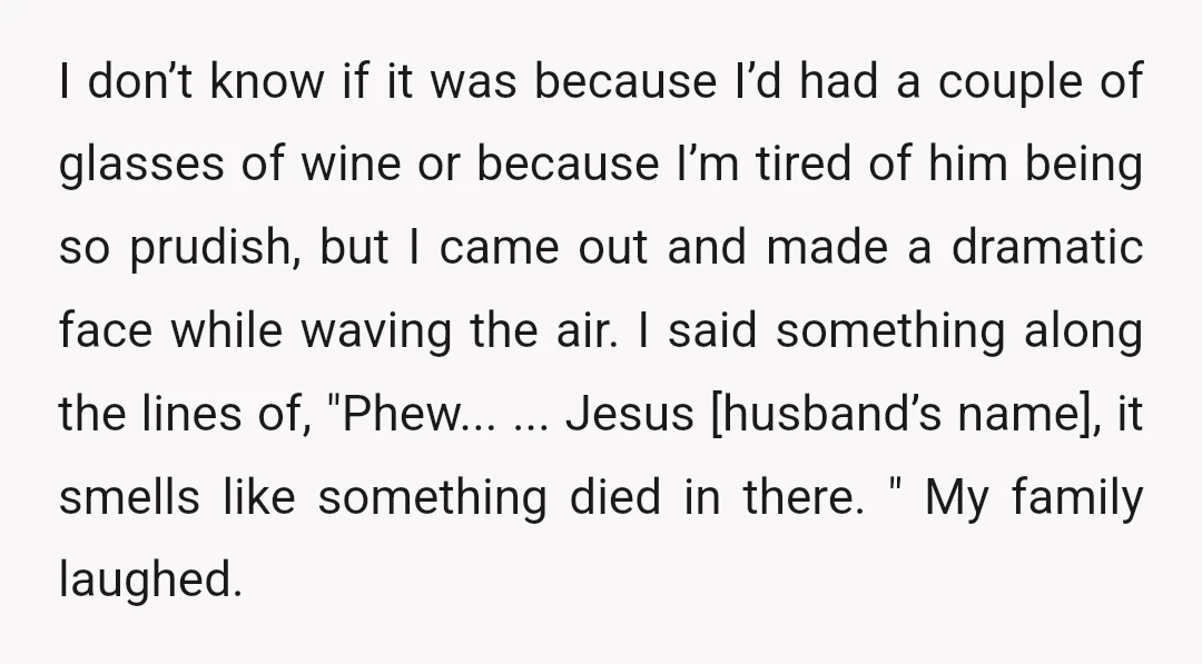 I don’t know if it was because I’d had a couple of glasses of wine or because I’m tired of him being so prudish, but I came out and made...