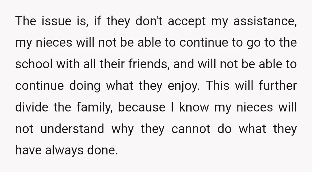 The issue is, if they don't accept my assistance, my nieces will not be able to continue to go to the school with all their friends, and will not be...