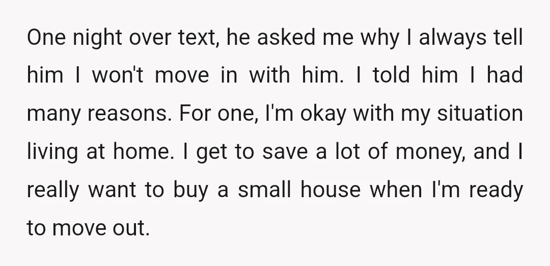 One night over text, he asked me why I always tell him I won't move in with him. I told him I had many reasons. For one, I'm okay with...