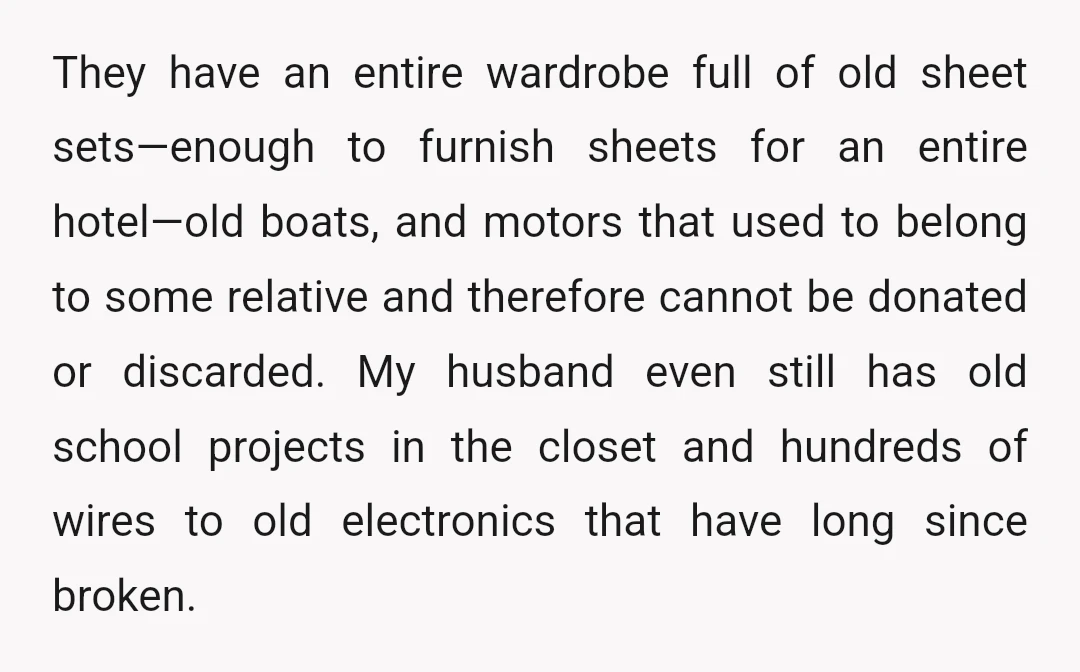 They have an entire wardrobe full of old sheet sets—enough to furnish sheets for an entire hotel—old boats, and motors that used to belong to some relative and therefore cannot...