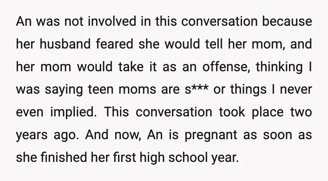 An was not involved in this conversation because her husband feared she would tell her mom, and her mom would take it as an offense, thinking I was saying teen...