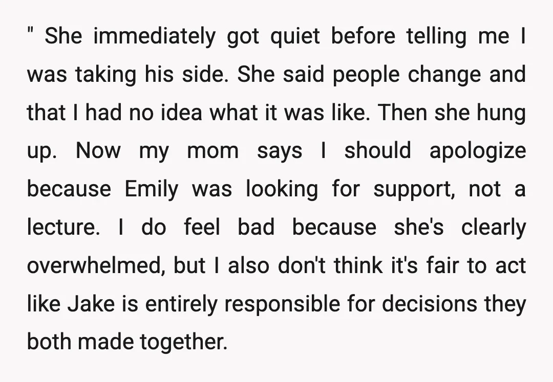 " She immediately got quiet before telling me I was taking his side. She said people change and that I had no idea what it was like. Then she hung...