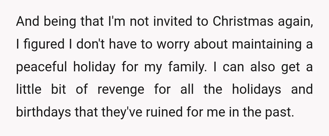 And being that I'm not invited to Christmas again, I figured I don't have to worry about maintaining a peaceful holiday for my family. I can also get a little...