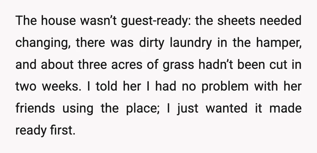 The house wasn’t guest-ready: the sheets needed changing, there was dirty laundry in the hamper, and about three acres of grass hadn’t been cut in two weeks. I told her...