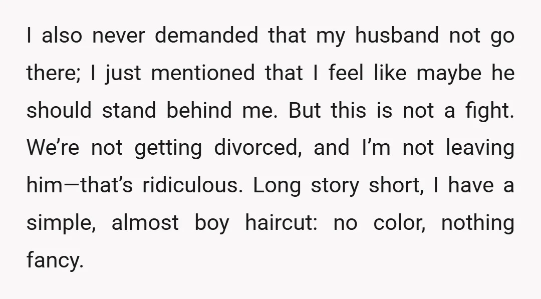 I also never demanded that my husband not go there; I just mentioned that I feel like maybe he should stand behind me. But this is not a fight. We’re...