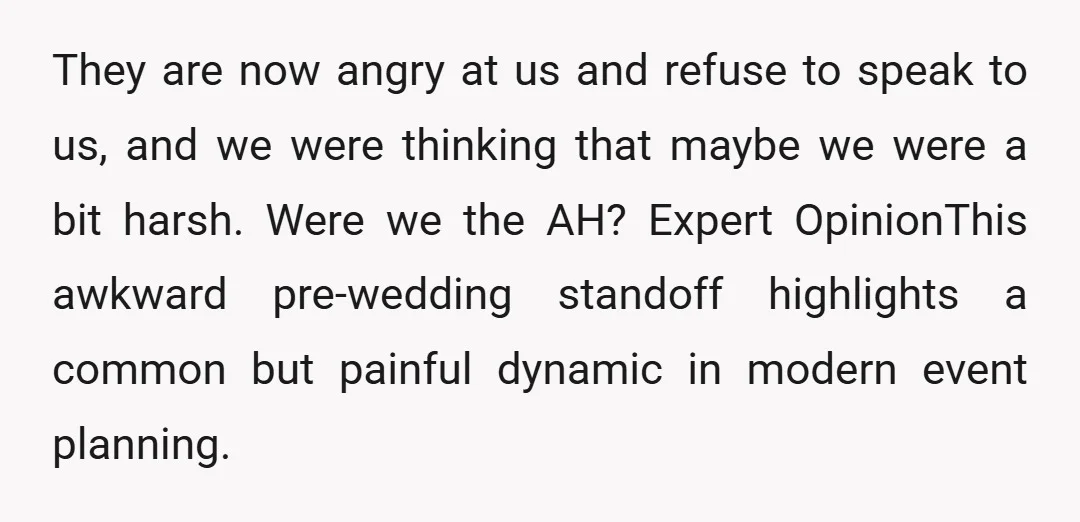 They are now angry at us and refuse to speak to us, and we were thinking that maybe we were a bit harsh. Were we the AH? Expert OpinionThis awkward...