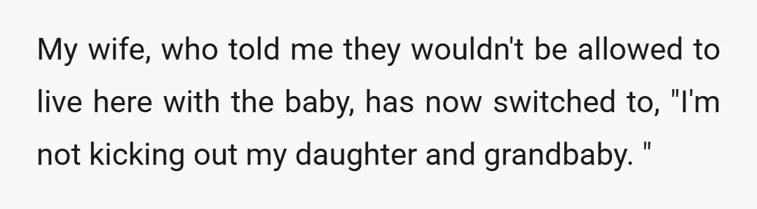 My wife, who told me they wouldn't be allowed to live here with the baby, has now switched to, "I'm not kicking out my daughter and grandbaby. "