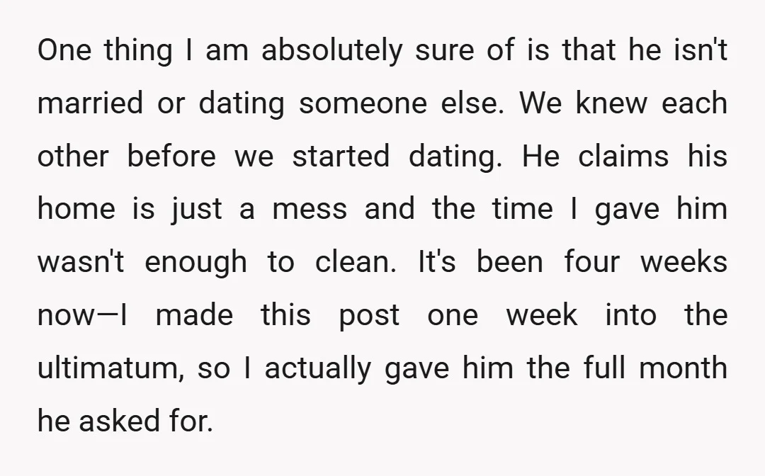 One thing I am absolutely sure of is that he isn't married or dating someone else. We knew each other before we started dating. He claims his home is just...