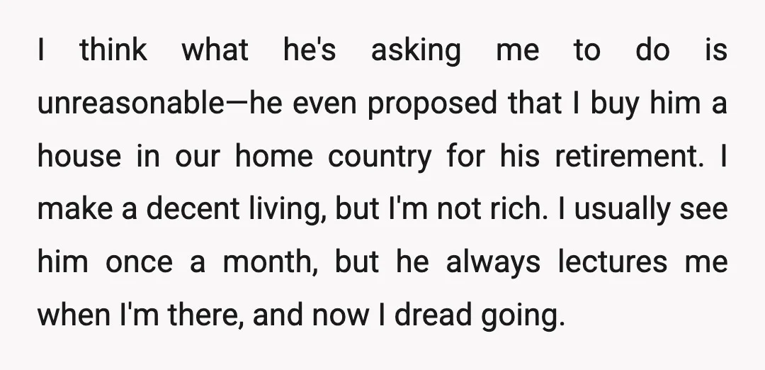 I think what he's asking me to do is unreasonable—he even proposed that I buy him a house in our home country for his retirement. I make a decent living,...