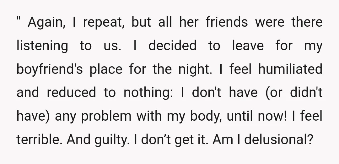 " Again, I repeat, but all her friends were there listening to us. I decided to leave for my boyfriend's place for the night. I feel humiliated and reduced to...