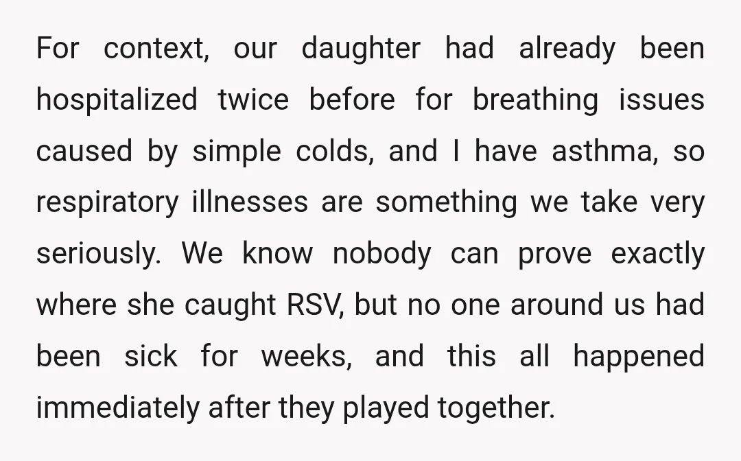 For context, our daughter had already been hospitalized twice before for breathing issues caused by simple colds, and I have asthma, so respiratory illnesses are something we take very seriously....