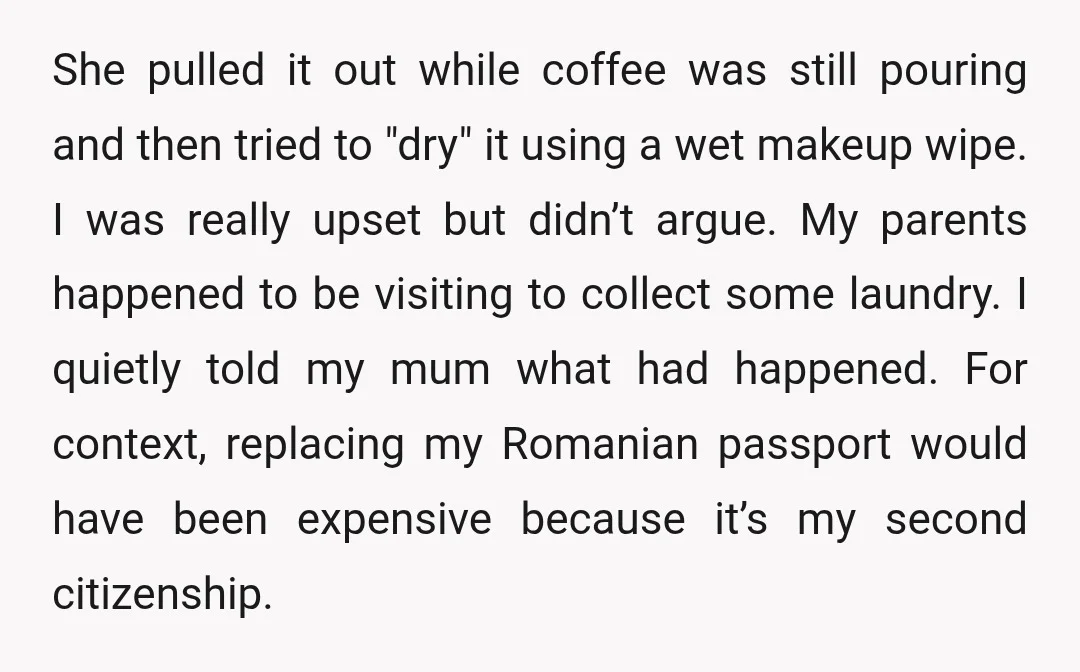 She pulled it out while coffee was still pouring and then tried to "dry" it using a wet makeup wipe. I was really upset but didn’t argue. My parents happened...