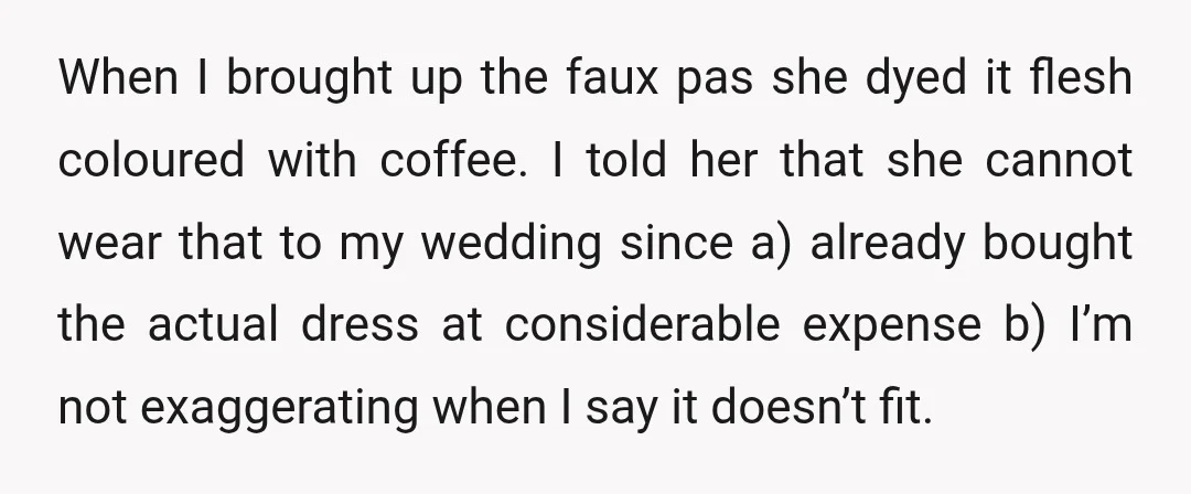 When I brought up the faux pas she dyed it flesh coloured with coffee. I told her that she cannot wear that to my wedding since a) already bought the...