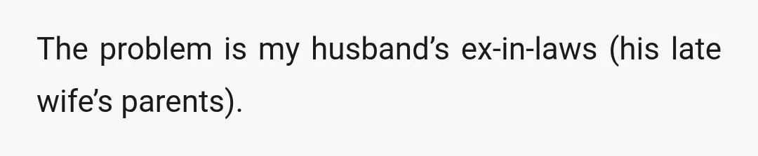 The problem is my husband’s ex-in-laws (his late wife’s parents).