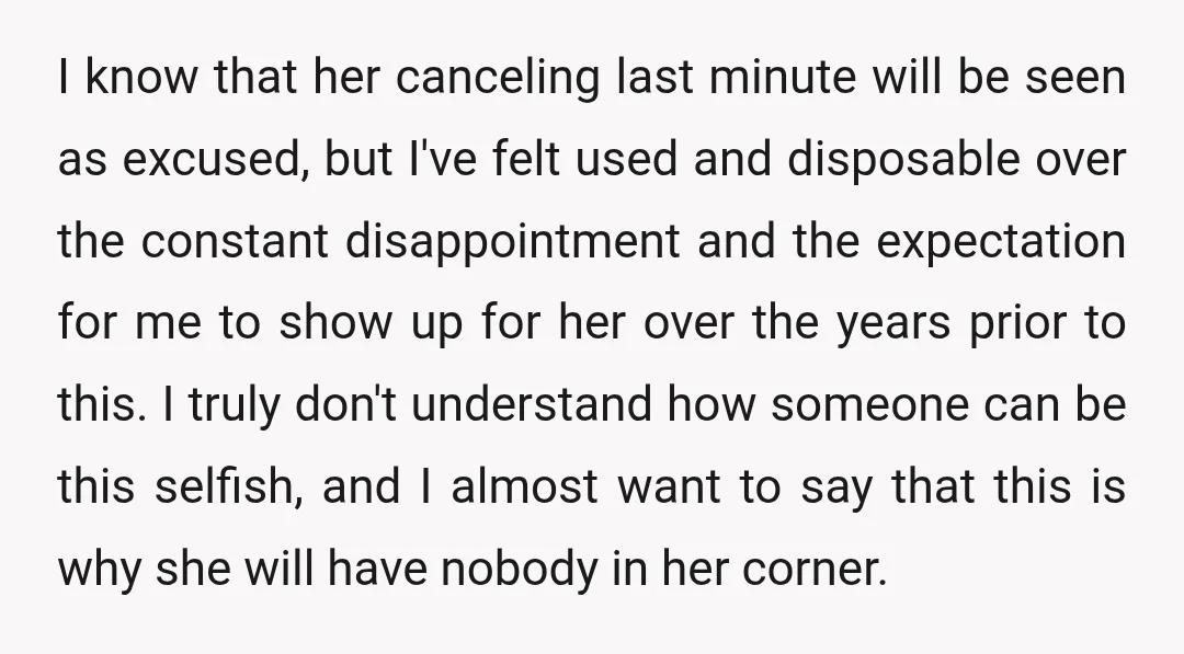 I know that her canceling last minute will be seen as excused, but I've felt used and disposable over the constant disappointment and the expectation for me to show up...