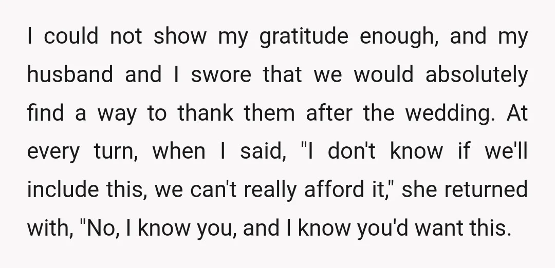 I could not show my gratitude enough, and my husband and I swore that we would absolutely find a way to thank them after the wedding. At every turn, when...