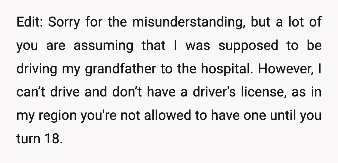 Edit: Sorry for the misunderstanding, but a lot of you are assuming that I was supposed to be driving my grandfather to the hospital. However, I can’t drive and don’t...