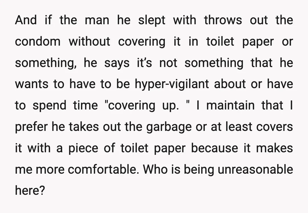 And if the man he slept with throws out the condom without covering it in toilet paper or something, he says it’s not something that he wants to have to...