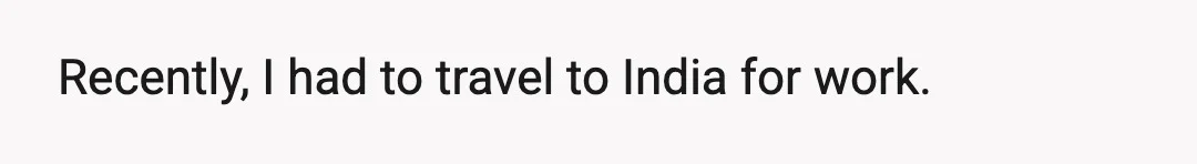Recently, I had to travel to India for work.