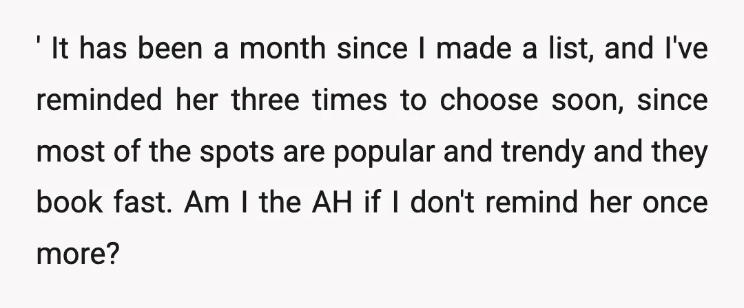 ' It has been a month since I made a list, and I've reminded her three times to choose soon, since most of the spots are popular and trendy and...