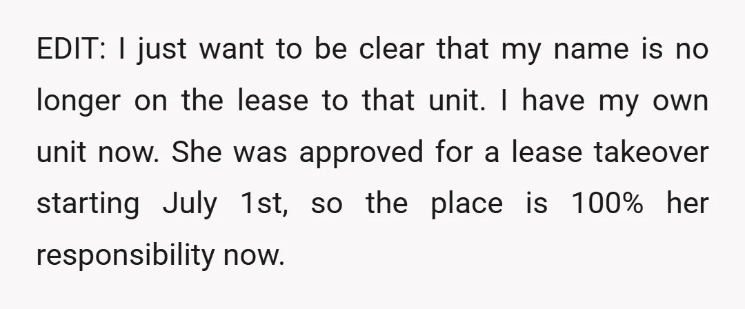 EDIT: I just want to be clear that my name is no longer on the lease to that unit. I have my own unit now. She was approved for a...