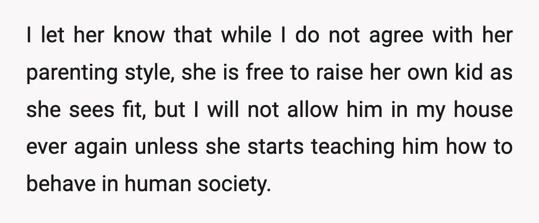 I let her know that while I do not agree with her parenting style, she is free to raise her own kid as she sees fit, but I will not...