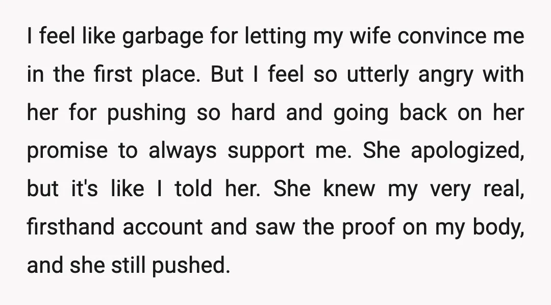 I feel like garbage for letting my wife convince me in the first place. But I feel so utterly angry with her for pushing so hard and going back on...