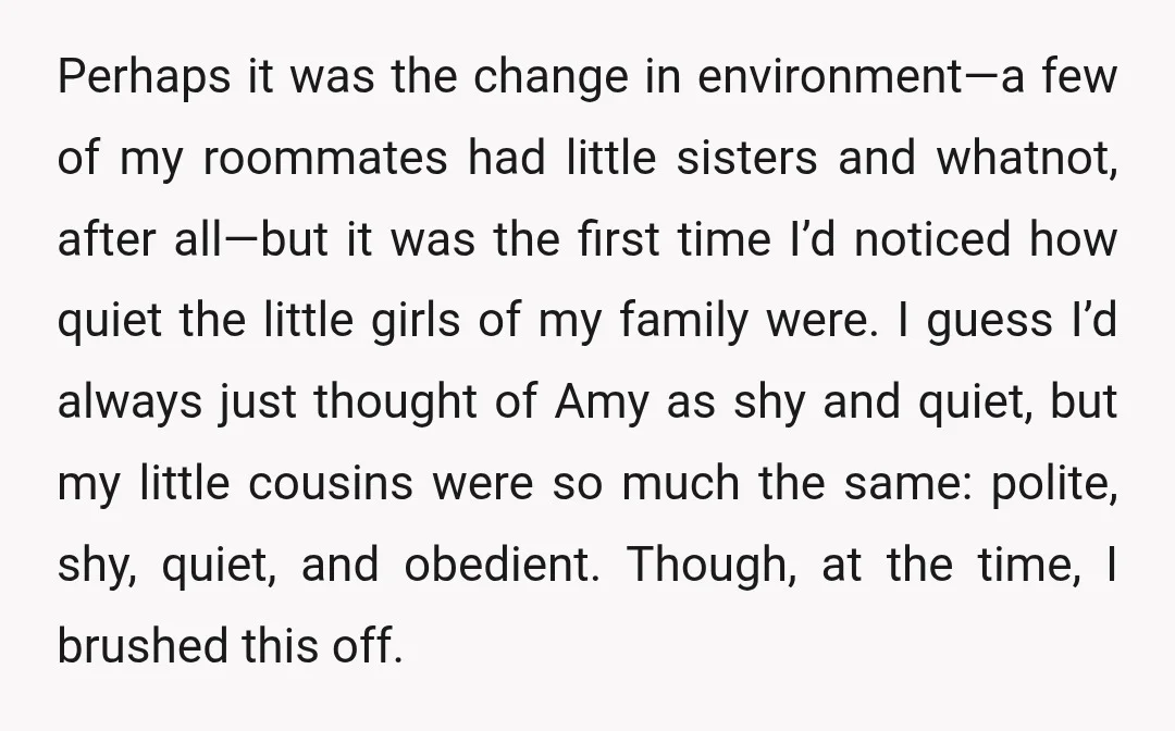 Perhaps it was the change in environment—a few of my roommates had little sisters and whatnot, after all—but it was the first time I’d noticed how quiet the little girls...