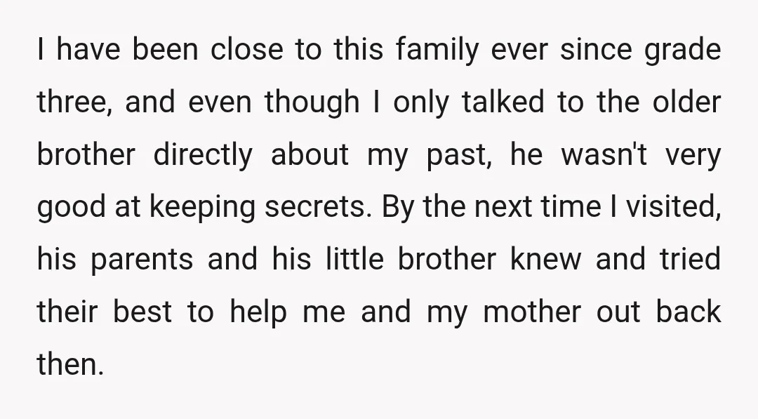 I have been close to this family ever since grade three, and even though I only talked to the older brother directly about my past, he wasn't very good at...