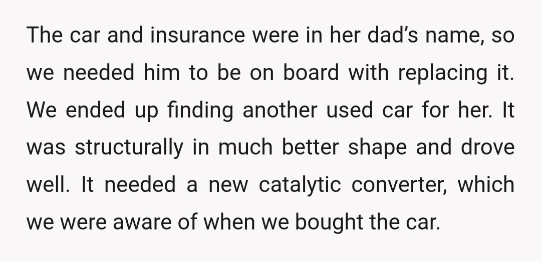 The car and insurance were in her dad’s name, so we needed him to be on board with replacing it. We ended up finding another used car for her. It...