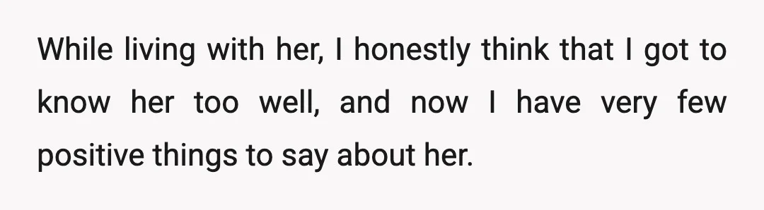 While living with her, I honestly think that I got to know her too well, and now I have very few positive things to say about her.