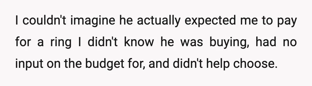 I couldn't imagine he actually expected me to pay for a ring I didn't know he was buying, had no input on the budget for, and didn't help choose.