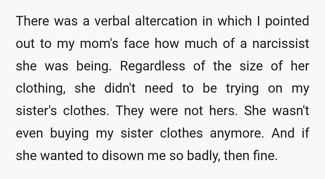There was a verbal altercation in which I pointed out to my mom's face how much of a narcissist she was being. Regardless of the size of her clothing, she...