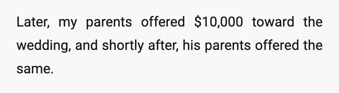 Later, my parents offered $10,000 toward the wedding, and shortly after, his parents offered the same.
