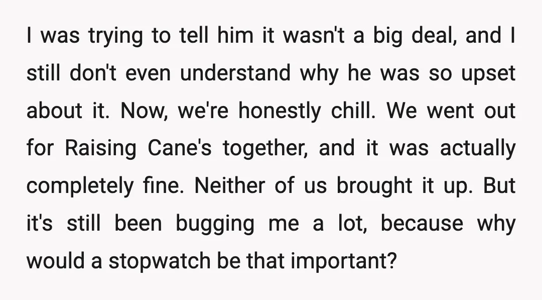 I was trying to tell him it wasn't a big deal, and I still don't even understand why he was so upset about it. Now, we're honestly chill. We went...